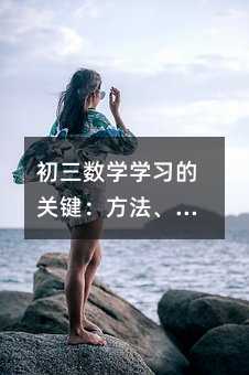 初三数学学习的关键:方法、练习和能力的提升